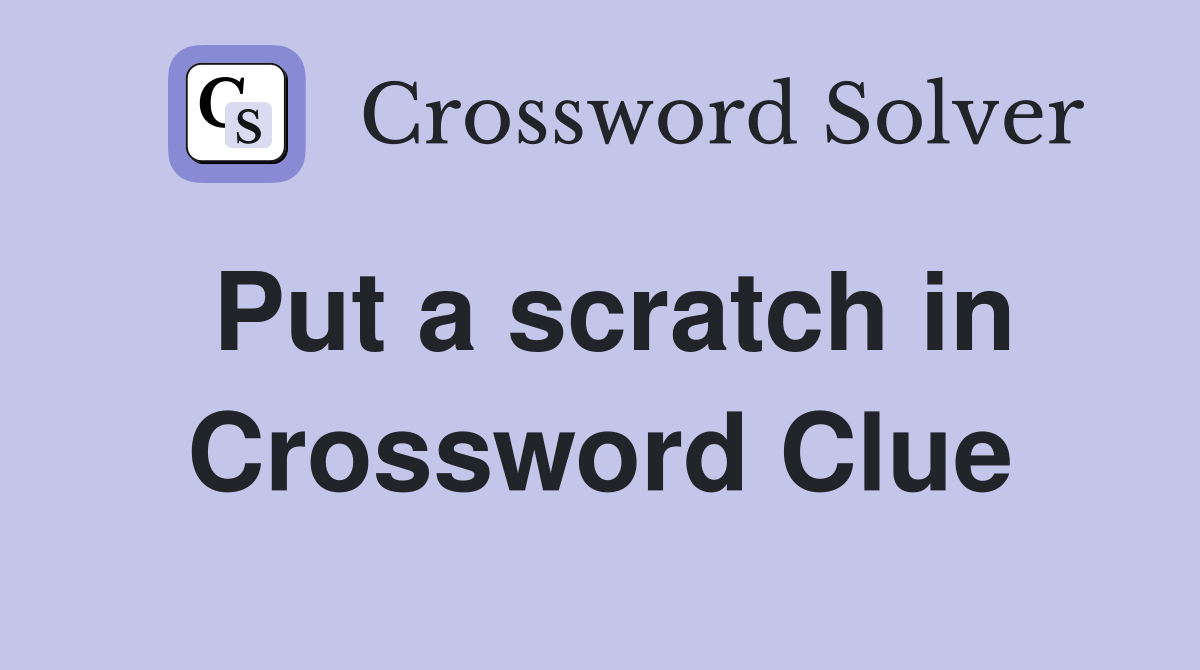 Put a scratch in Crossword Clue