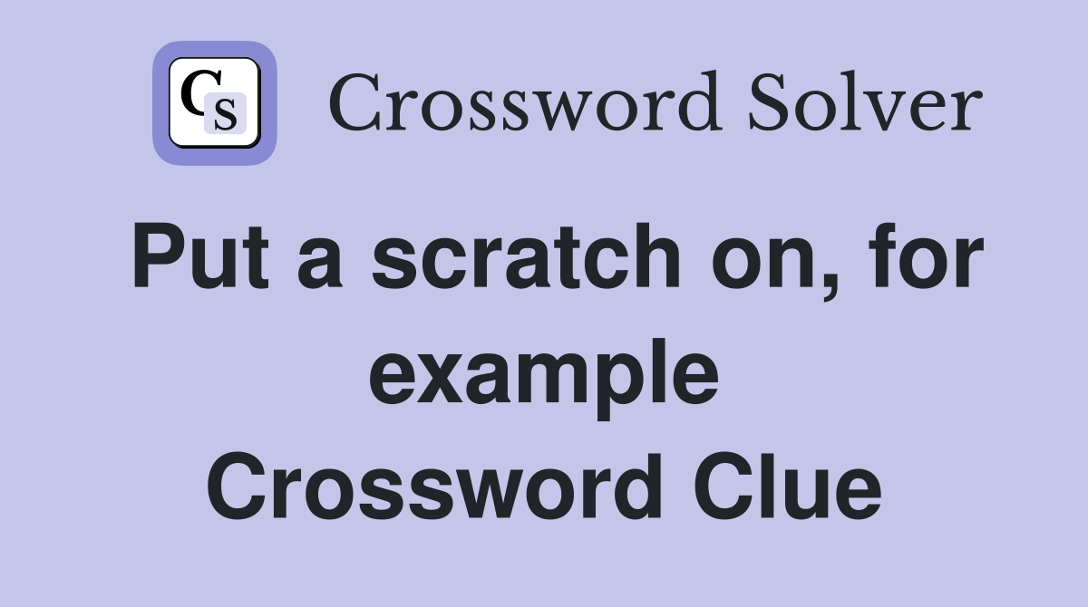 Put a scratch on, for example Crossword Clue