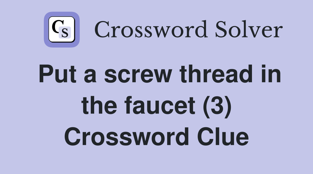 Put a screw thread in the faucet (3) Crossword Clue