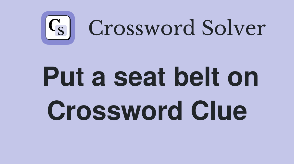 Put a seat belt on Crossword Clue