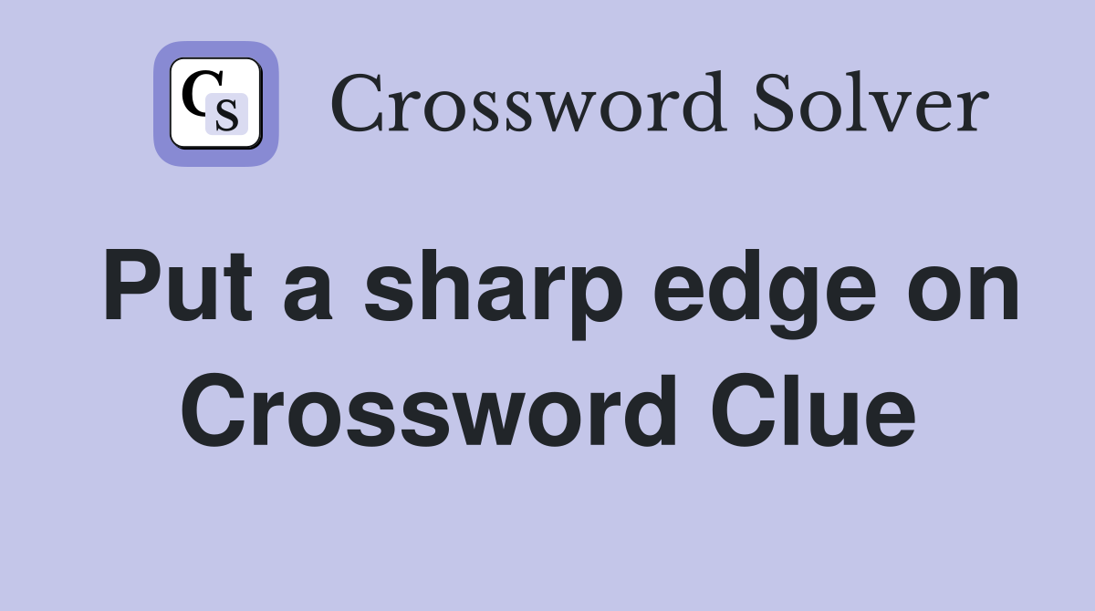 Put a sharp edge on Crossword Clue