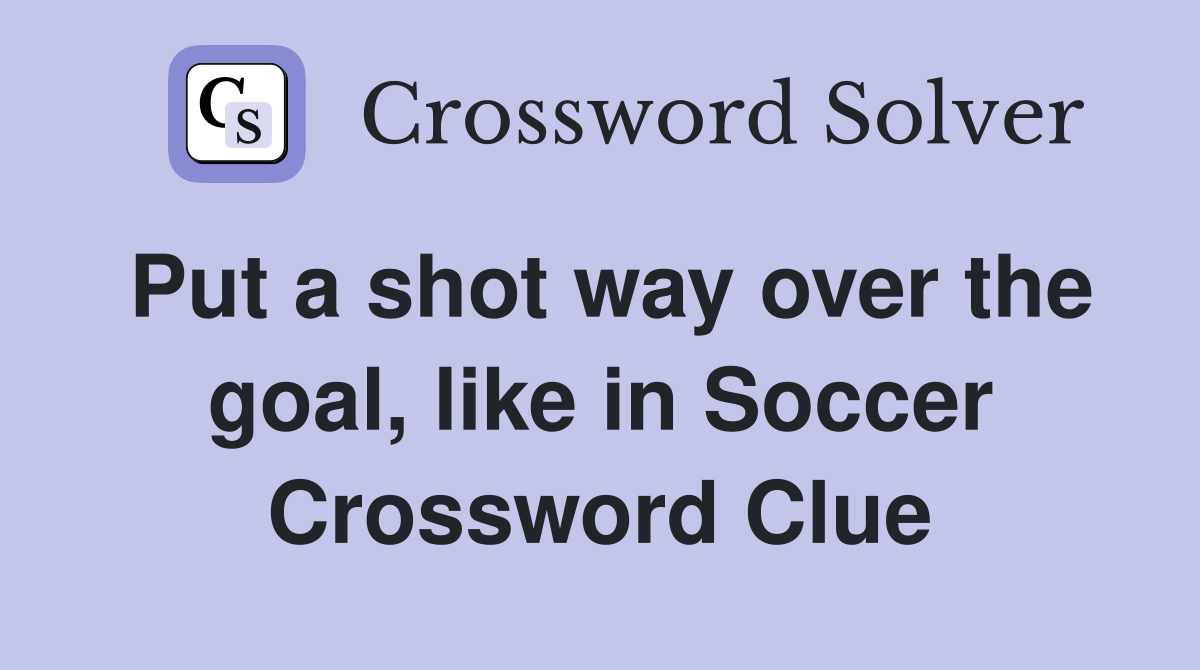 Put a shot way over the goal, like in Soccer Crossword Clue