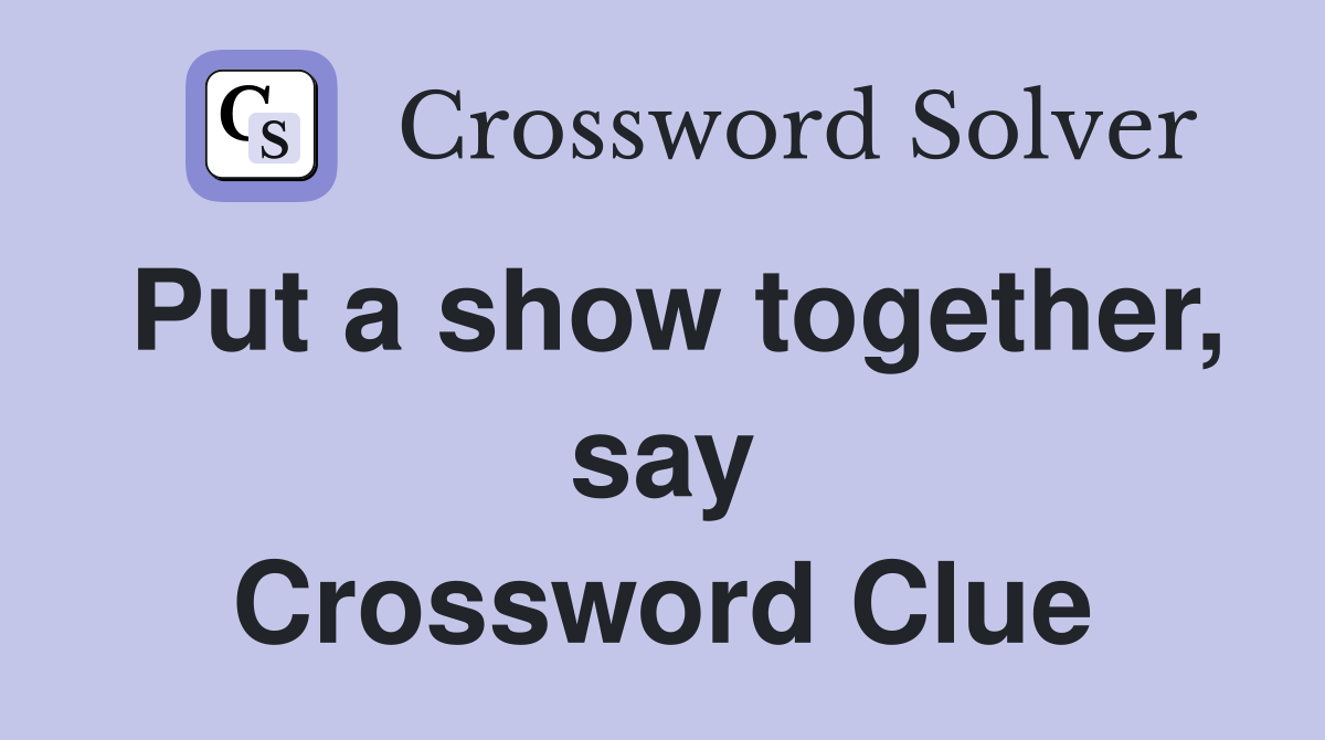 Put a show together, say Crossword Clue
