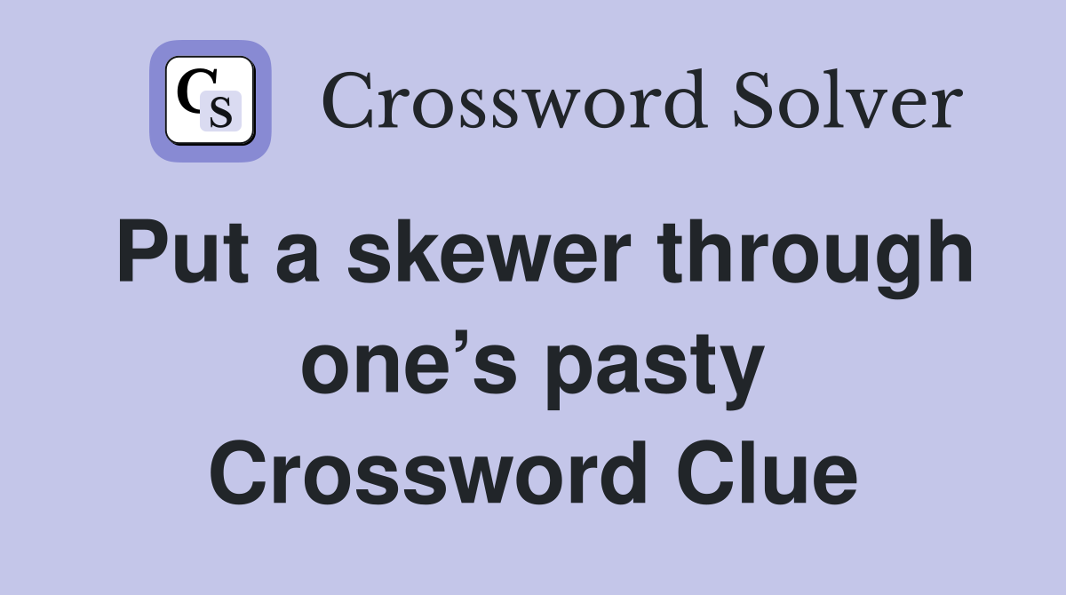 Put a skewer through one’s pasty Crossword Clue