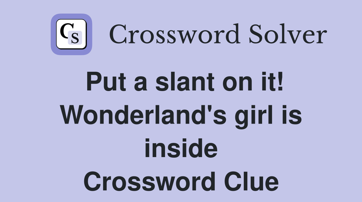 Put a slant on it! Wonderland's girl is inside Crossword Clue