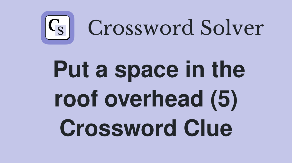 Put a space in the roof overhead (5) Crossword Clue