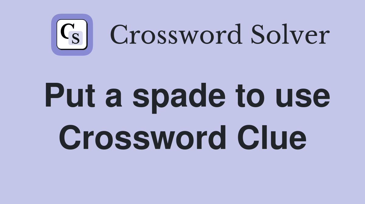 Put a spade to use Crossword Clue