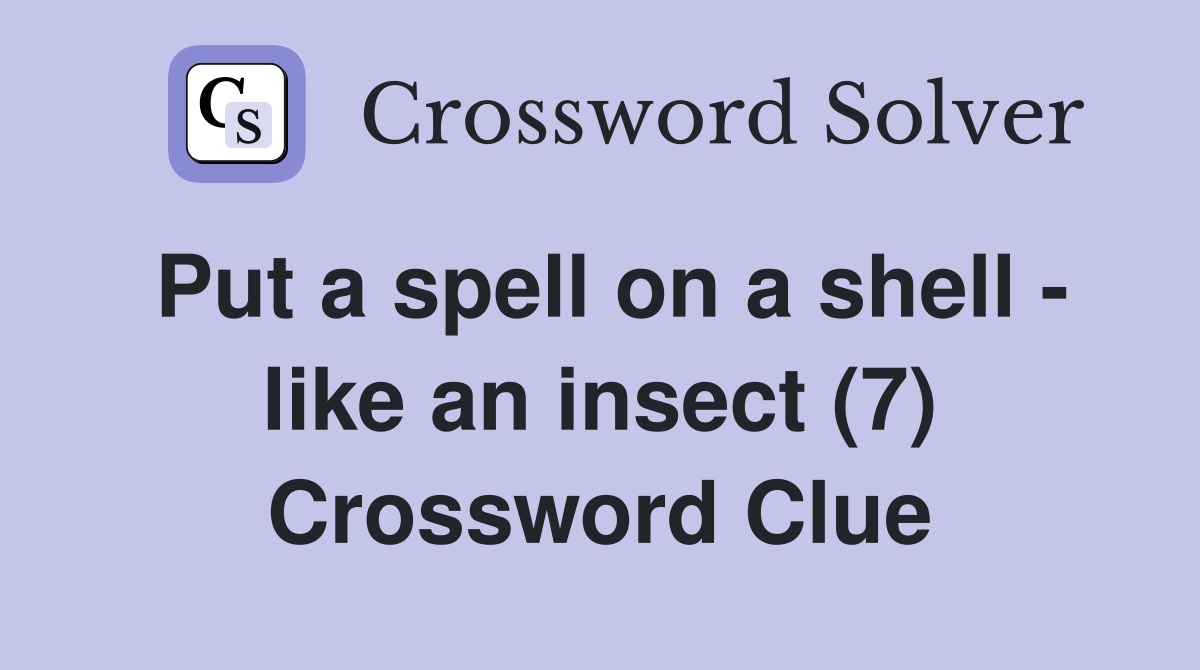 Put a spell on a shell - like an insect (7) Crossword Clue