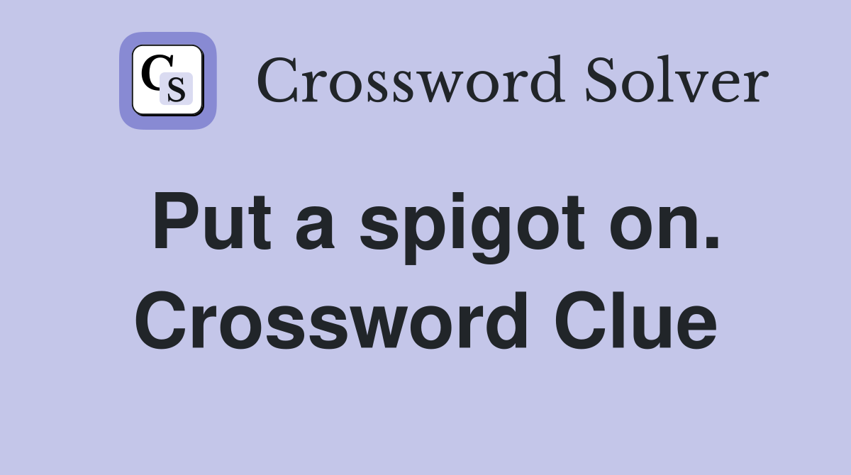 Put a spigot on. Crossword Clue