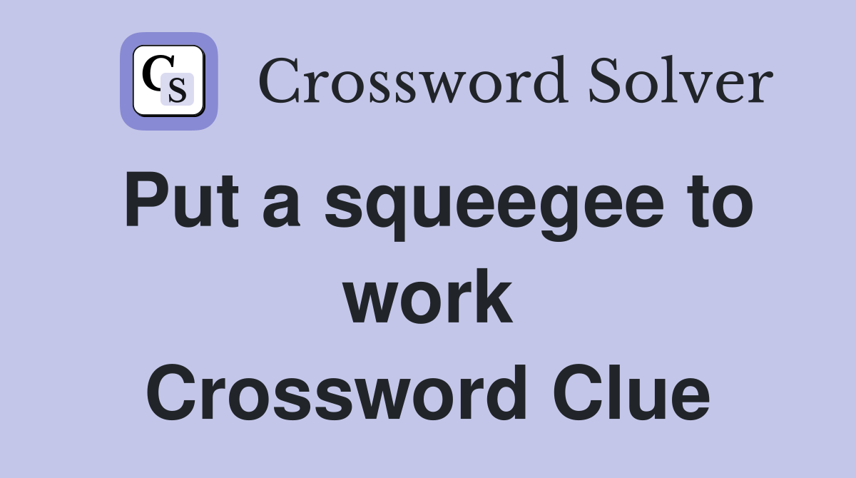 Put a squeegee to work Crossword Clue