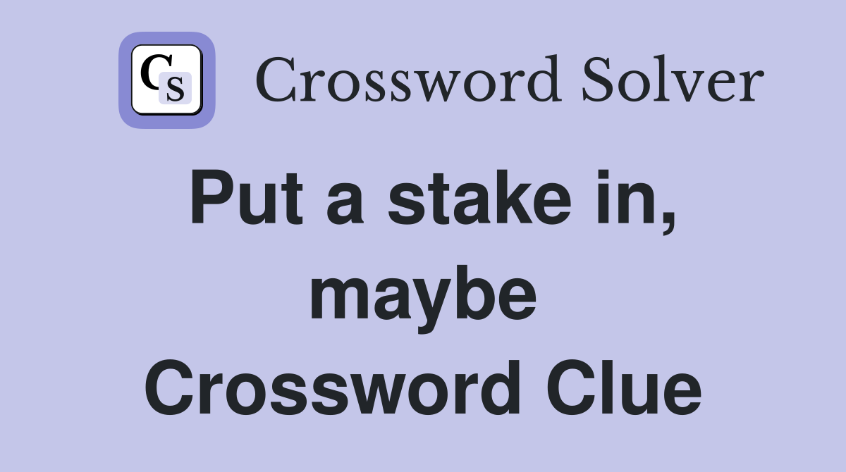 Put a stake in, maybe Crossword Clue