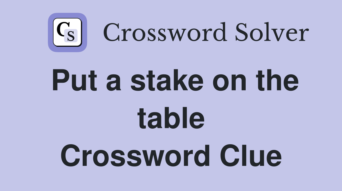 Put a stake on the table Crossword Clue