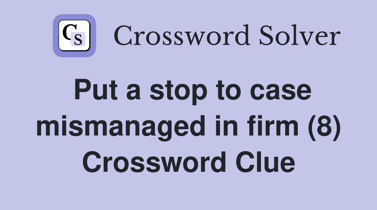 Put a stop to case mismanaged in firm (8) Crossword Clue