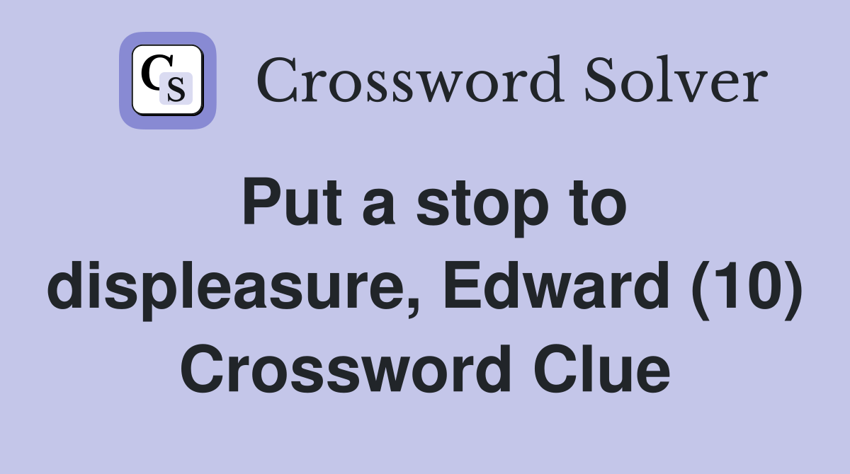 Put a stop to displeasure, Edward (10) Crossword Clue