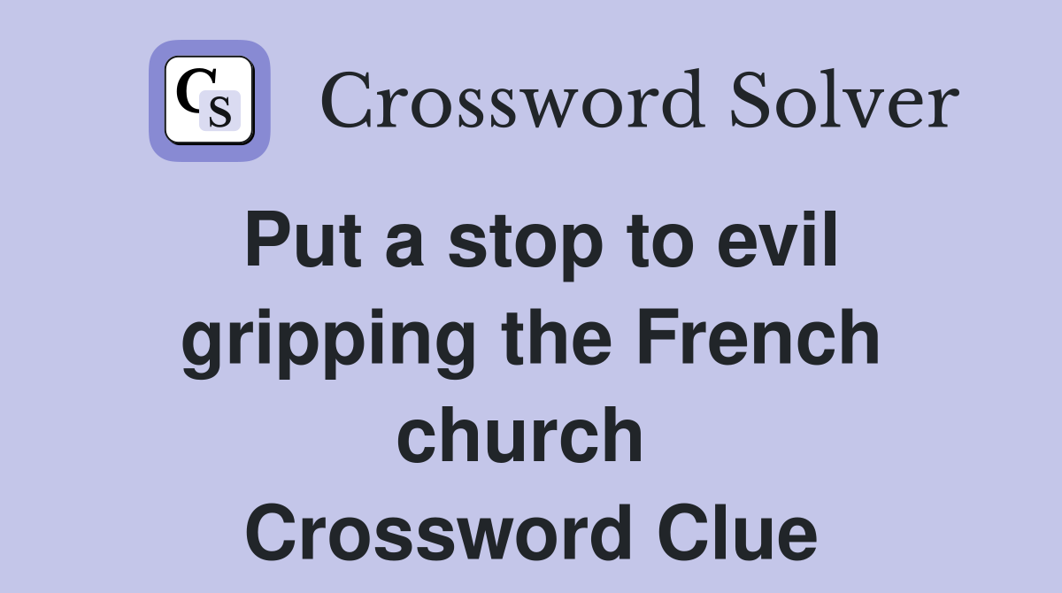 Put a stop to evil gripping the French church  Crossword Clue
