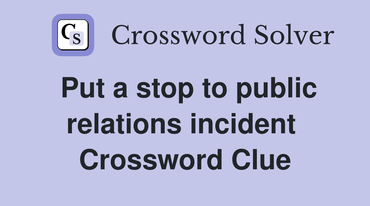 Put a stop to public relations incident  Crossword Clue