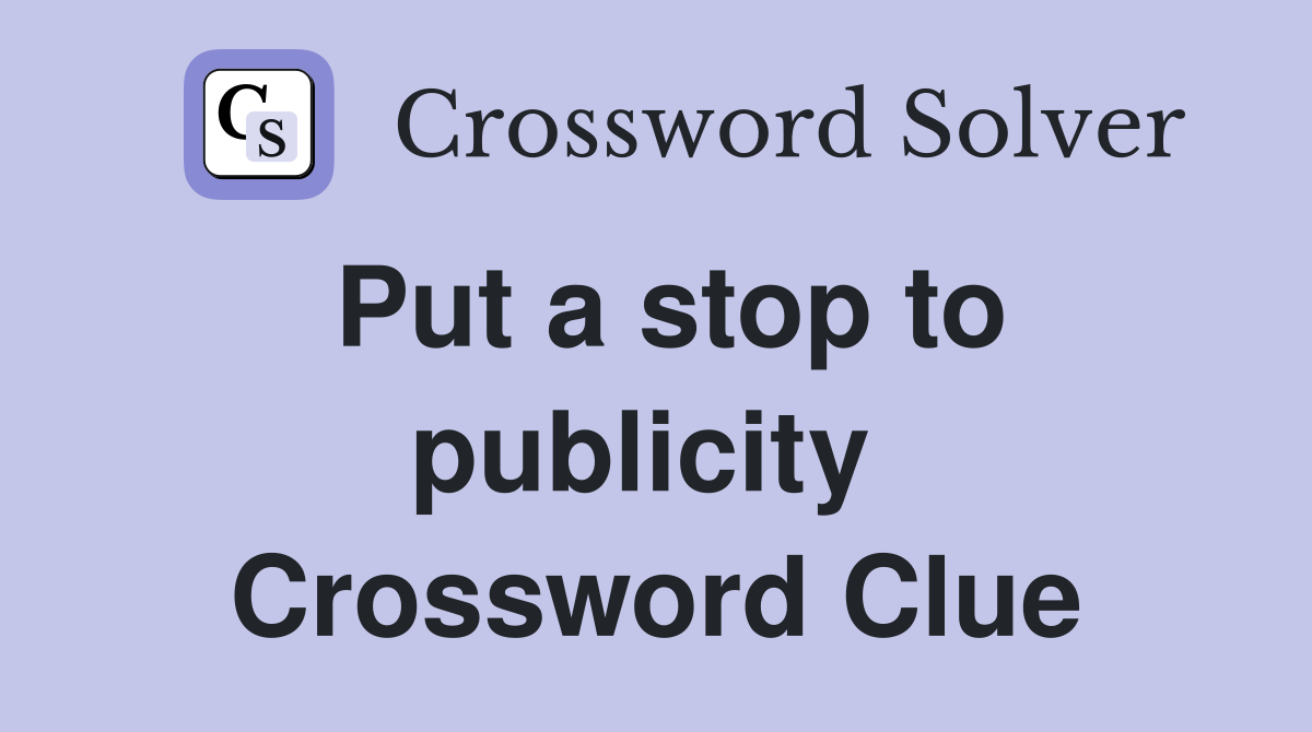 Put a stop to publicity  Crossword Clue