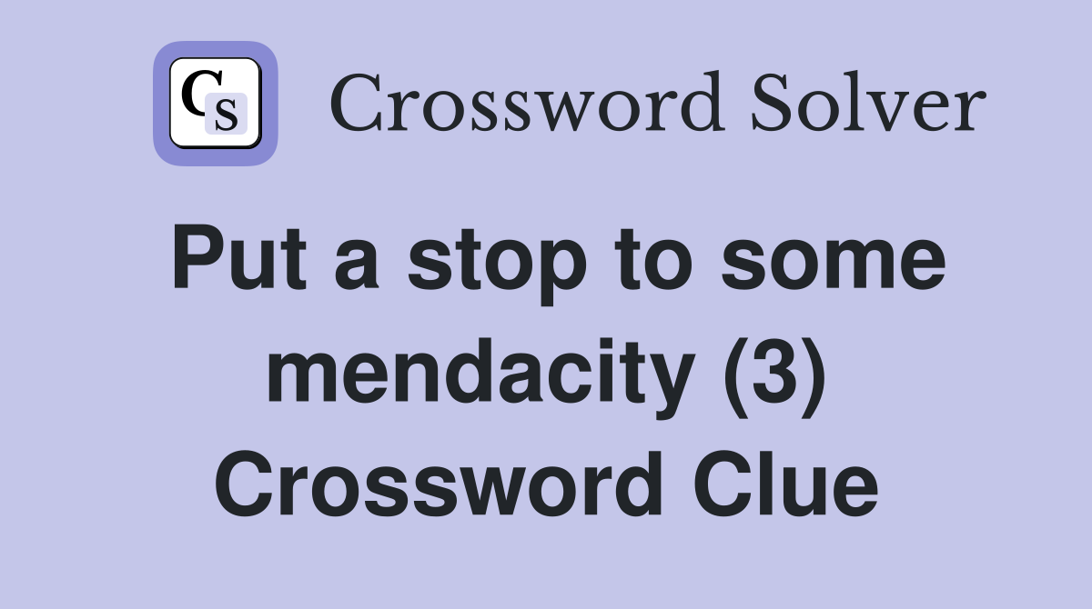 Put a stop to some mendacity (3) Crossword Clue Answers Crossword