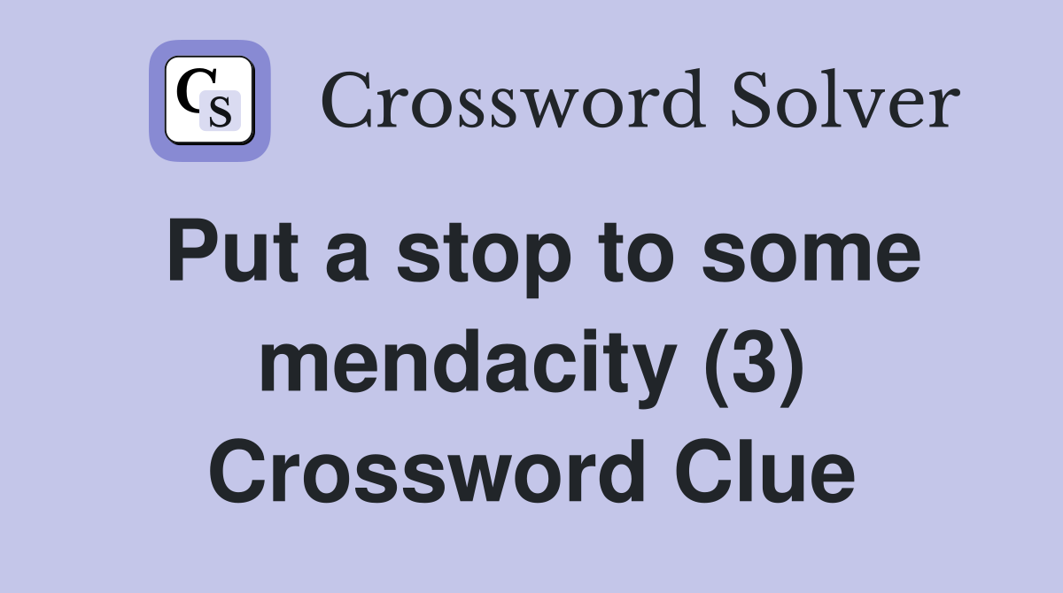 Put a stop to some mendacity (3) Crossword Clue