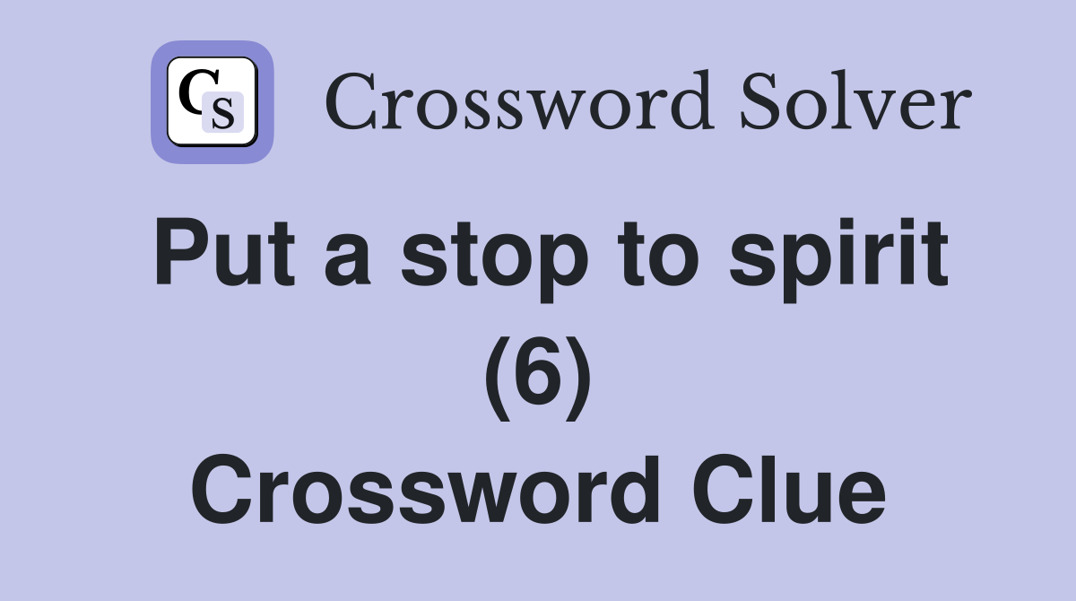Put a stop to spirit (6) Crossword Clue