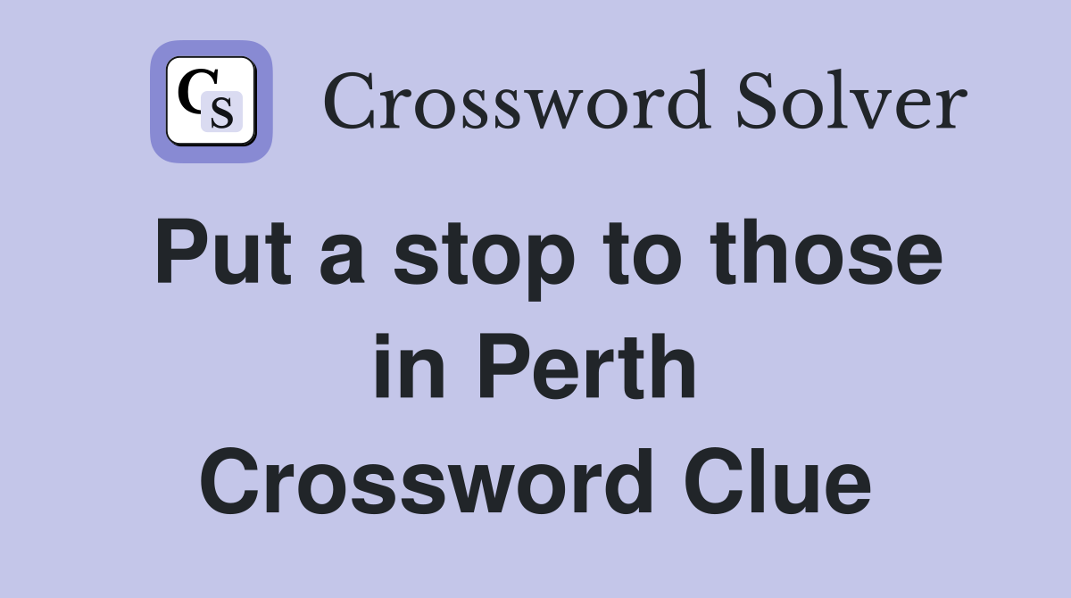 Put a stop to those in Perth Crossword Clue