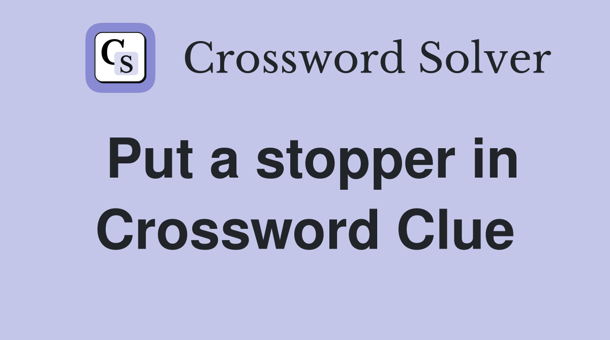 Put a stopper in Crossword Clue