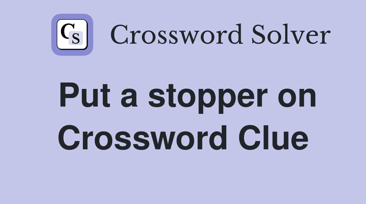 Put a stopper on Crossword Clue