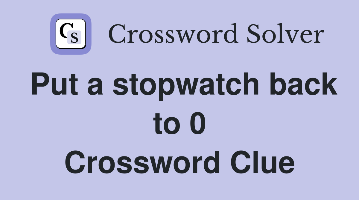Put a stopwatch back to 0 Crossword Clue