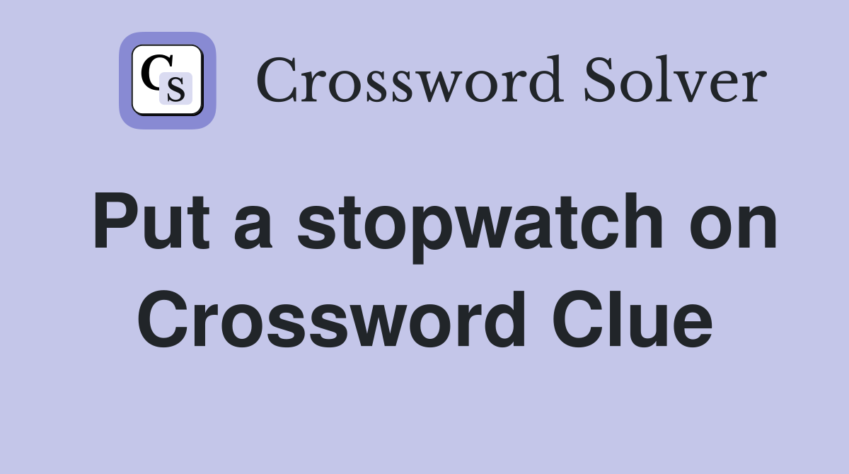 Put a stopwatch on Crossword Clue