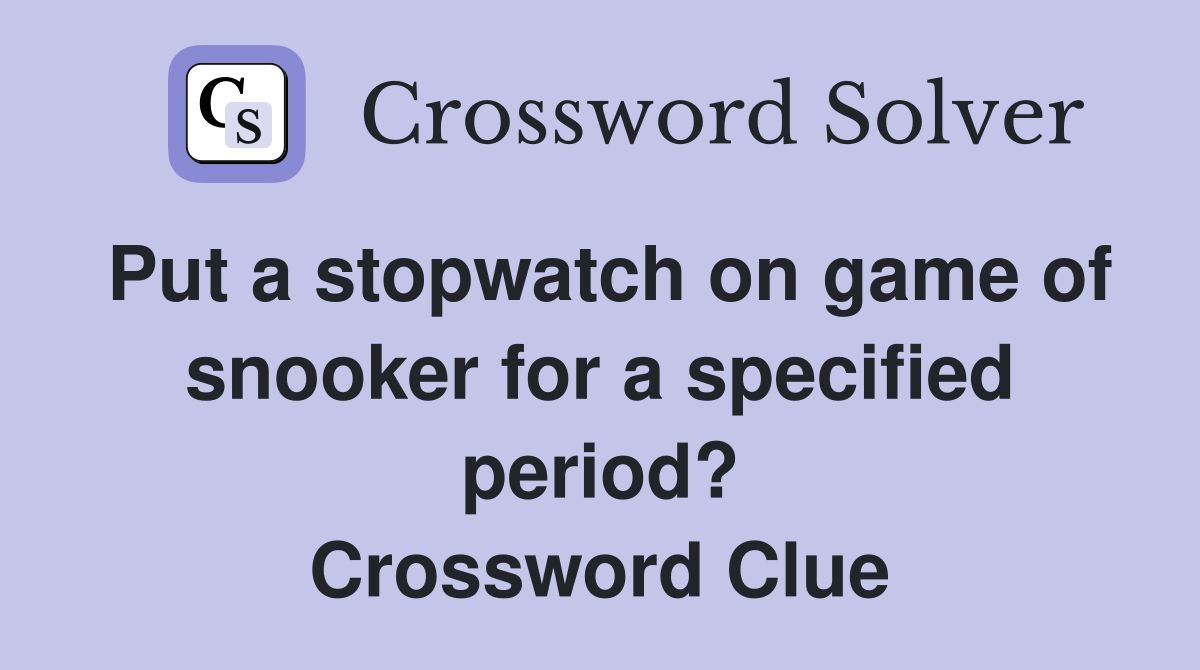 Put a stopwatch on game of snooker for a specified period? Crossword Clue