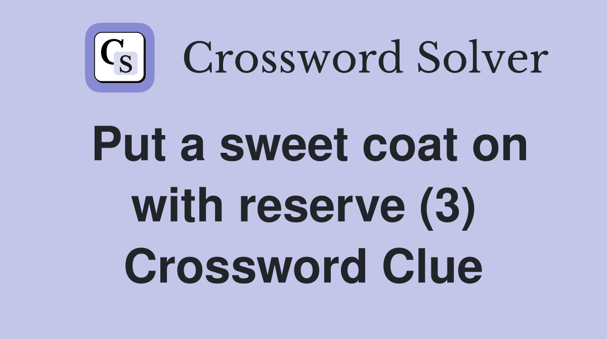 Put a sweet coat on with reserve (3) Crossword Clue