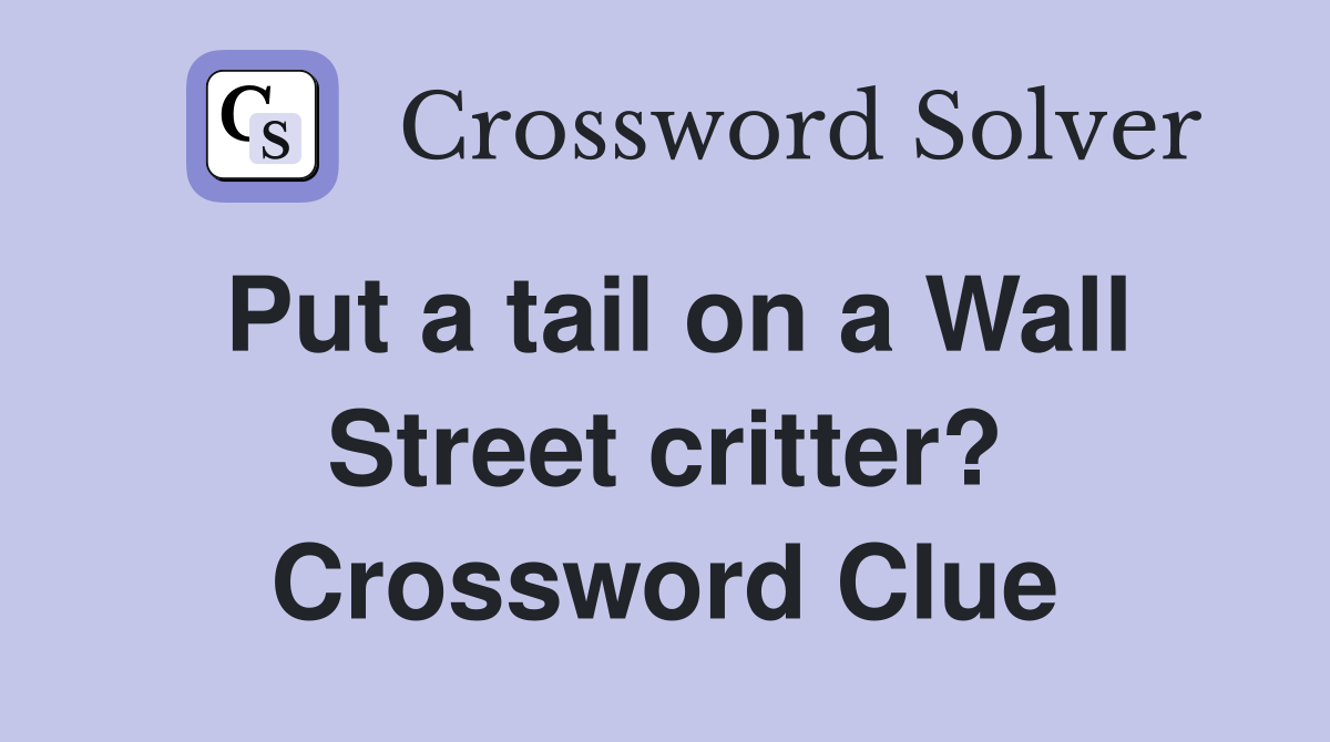 Put a tail on a Wall Street critter? Crossword Clue