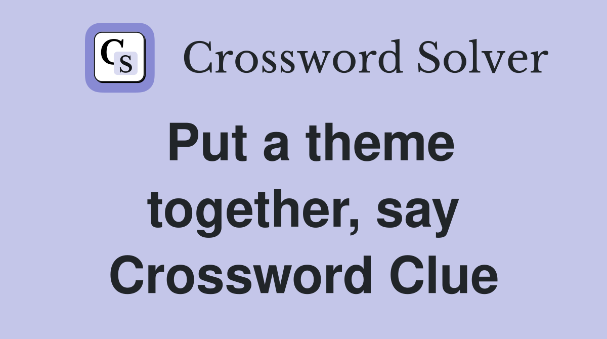 Put a theme together, say Crossword Clue