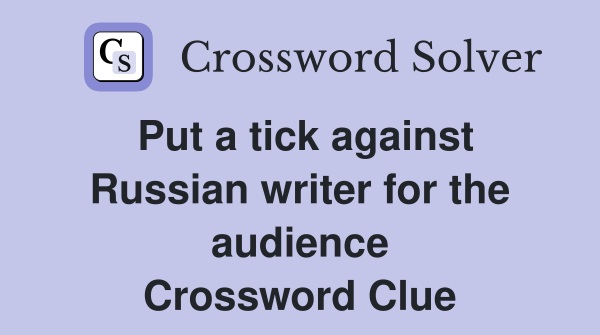 Put a tick against Russian writer for the audience Crossword Clue