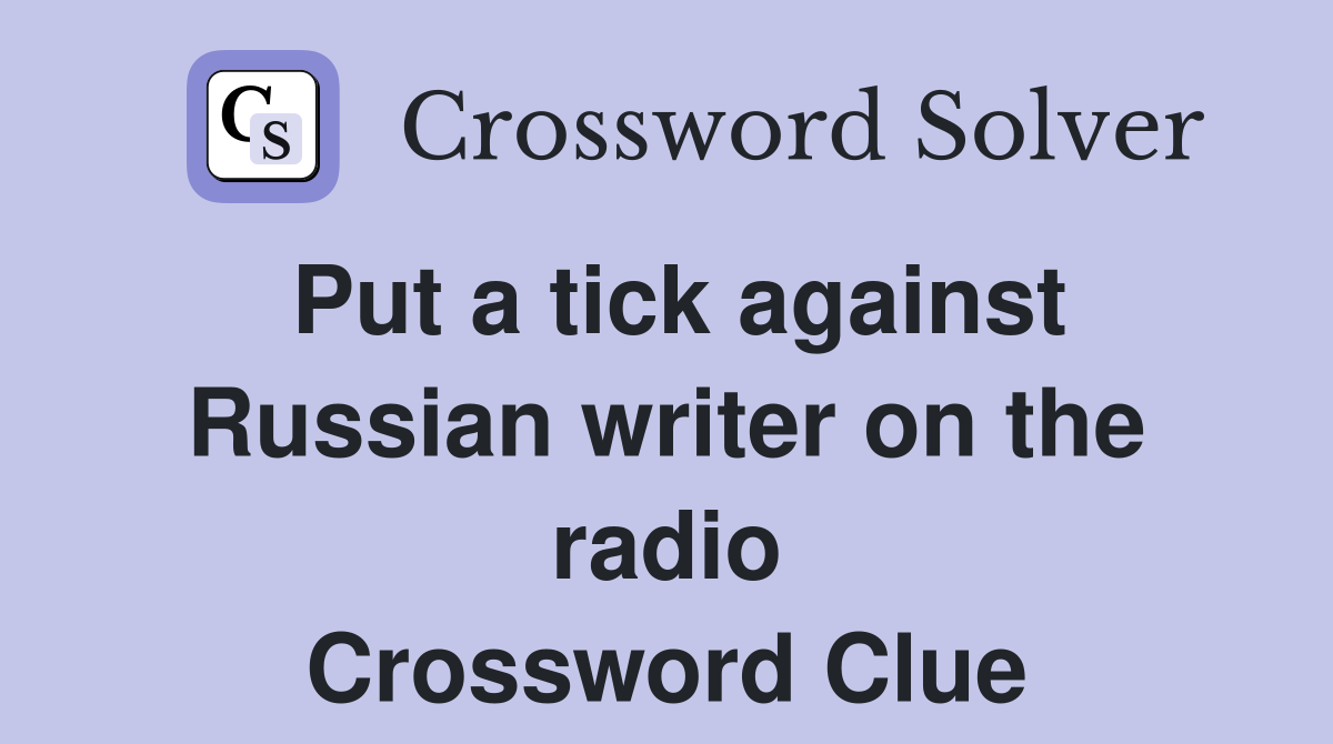 Put a tick against Russian writer on the radio Crossword Clue