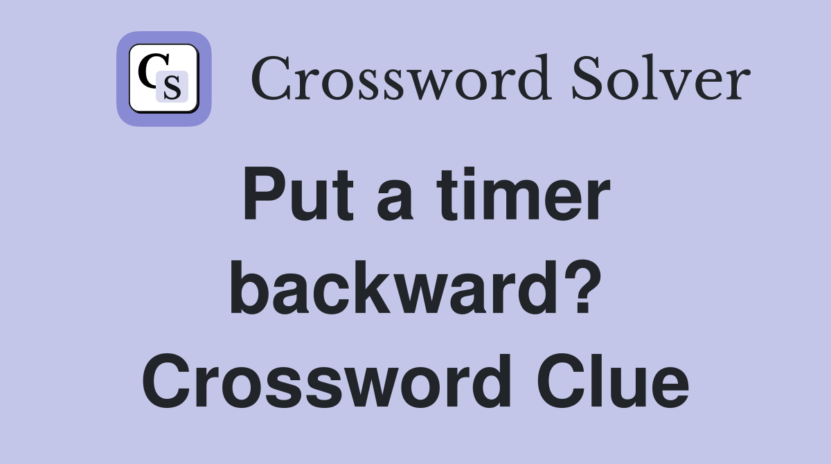 Put a timer backward? Crossword Clue