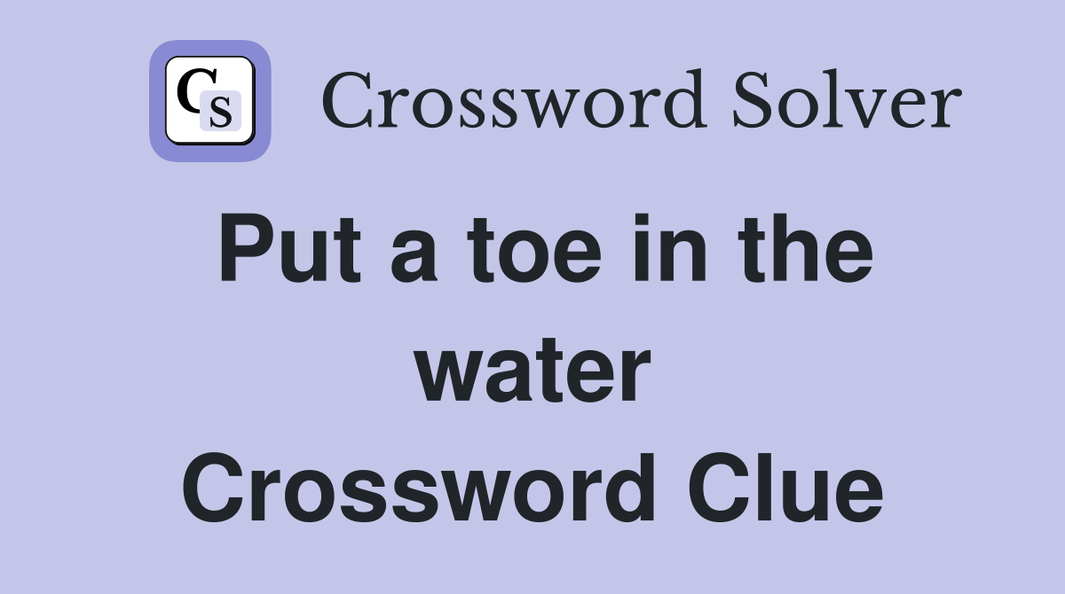 Put a toe in the water Crossword Clue