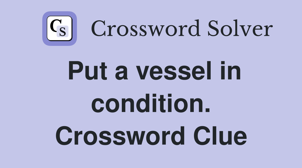 Put a vessel in condition. Crossword Clue