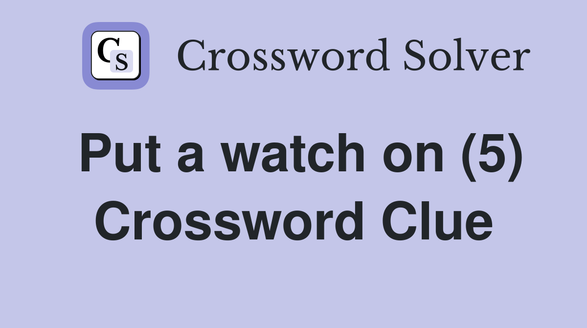 Put a watch on (5) Crossword Clue