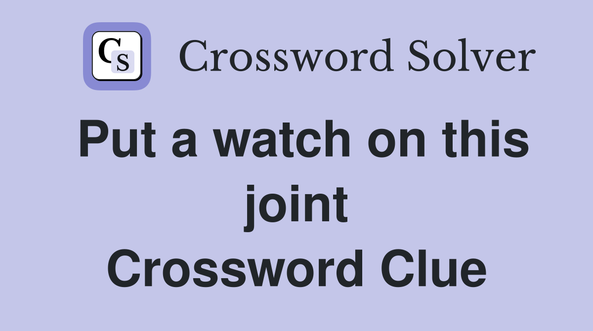 Put a watch on this joint Crossword Clue