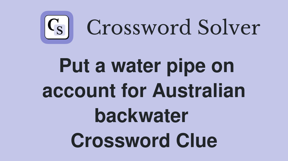 Put a water pipe on account for Australian backwater  Crossword Clue