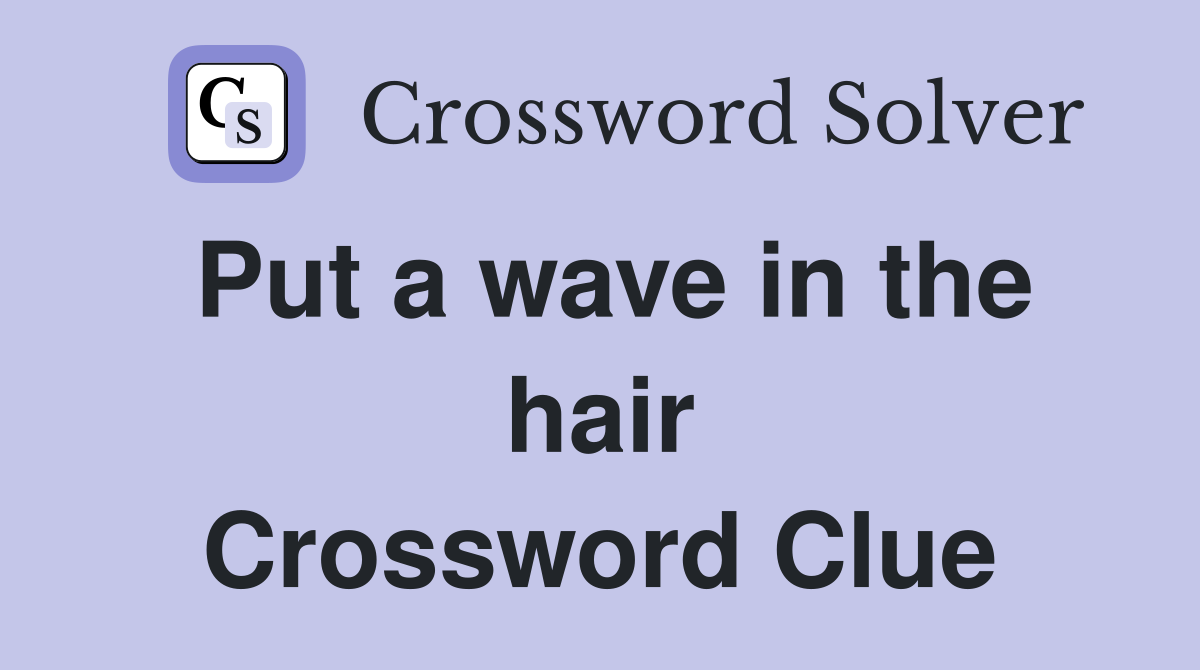 Put a wave in the hair Crossword Clue