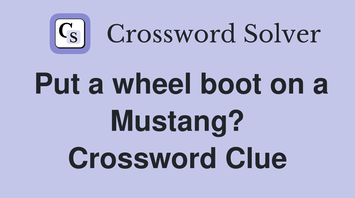 Put a wheel boot on a Mustang? Crossword Clue