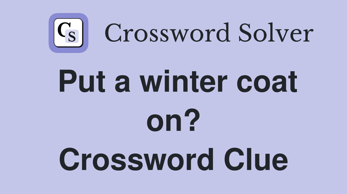 Put a winter coat on? Crossword Clue