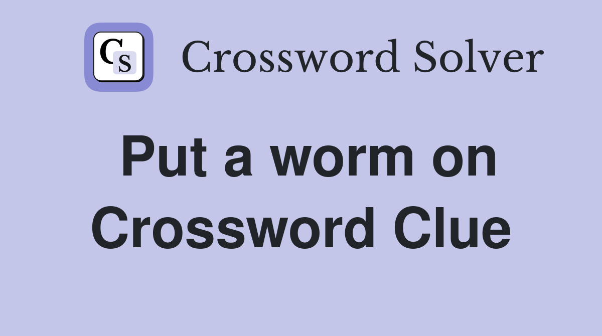 Put a worm on Crossword Clue