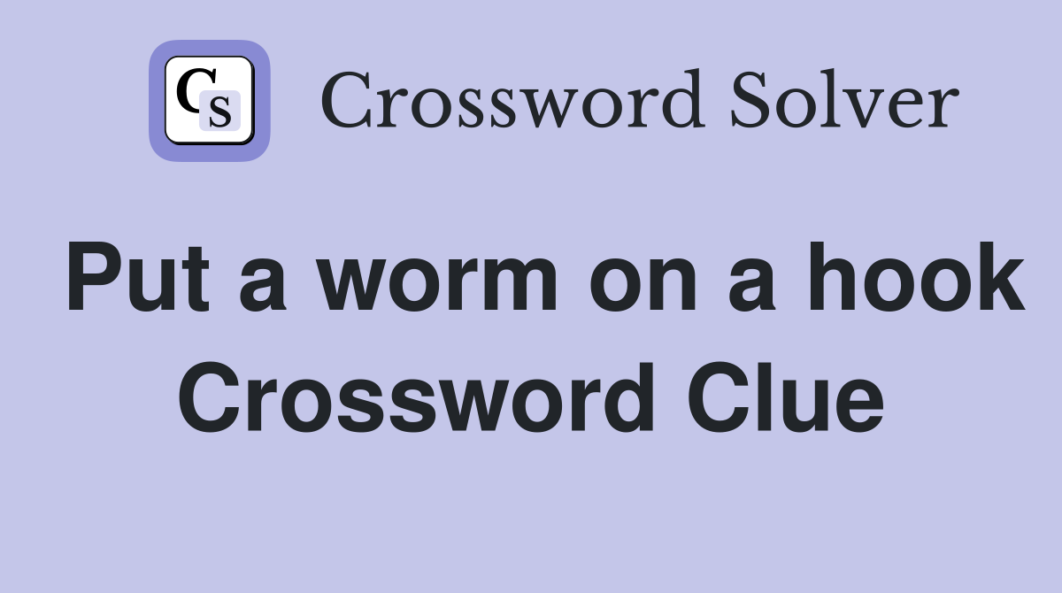 Put a worm on a hook Crossword Clue
