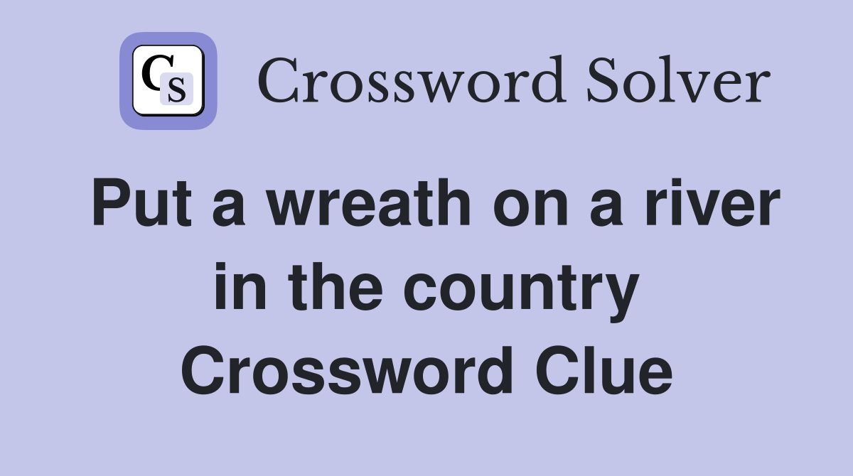 Put a wreath on a river in the country Crossword Clue