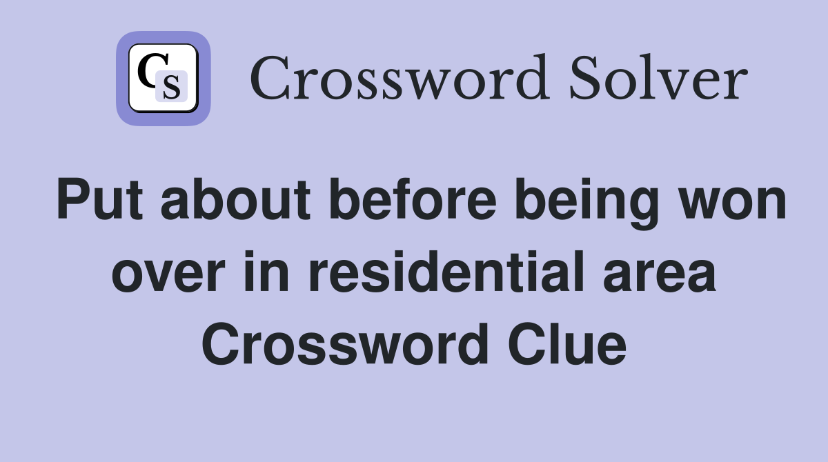 Put about before being won over in residential area Crossword Clue