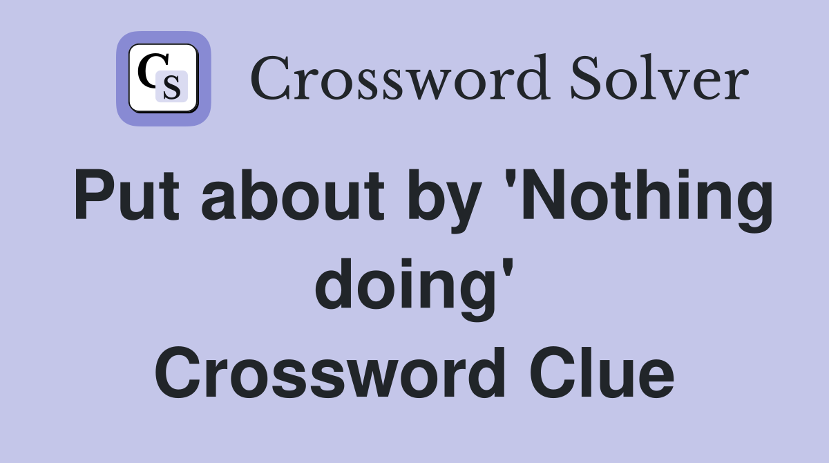 Put about by 'Nothing doing' Crossword Clue
