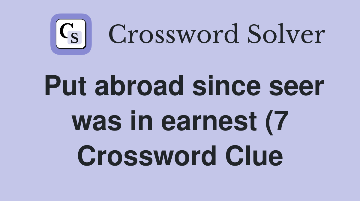 Put abroad since seer was in earnest (7) Crossword Clue Answers Put abroad since seer was in earnest (7) Crossword Clue Answers